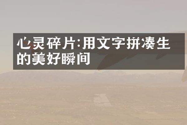 心灵碎片:用文字拼凑生命的美好瞬间