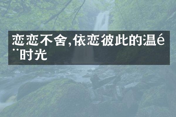恋恋不舍,依恋彼此的温馨时光