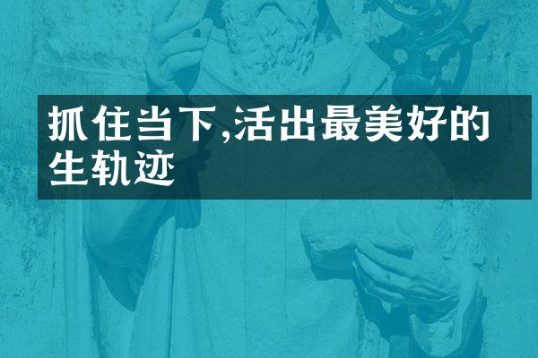 抓住当下,活出最美好的人生轨迹