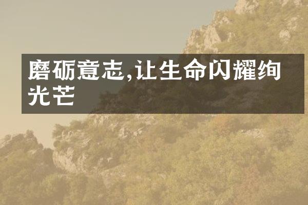 磨砺意志,让生命闪耀绚丽光芒
