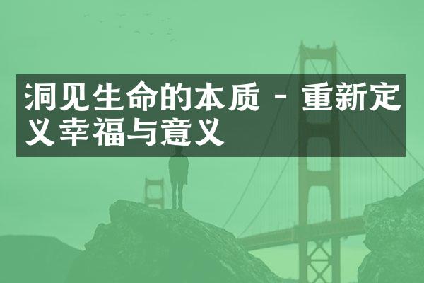 洞见生命的本质 - 重新定义幸福与意义