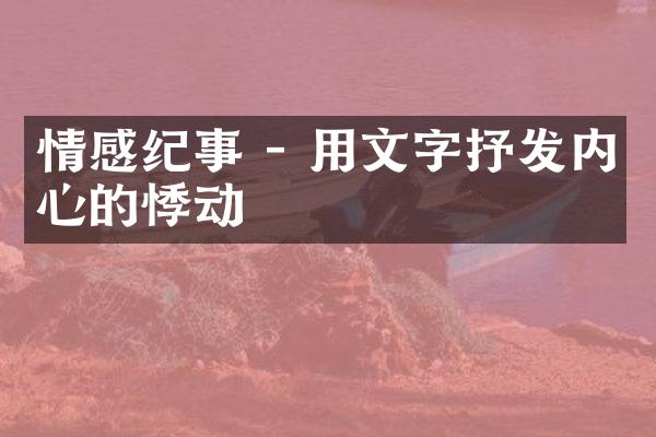情感纪事 - 用文字抒发内心的悸动