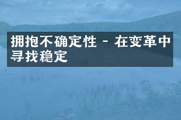 拥抱不确定性 - 在变革中寻找稳定