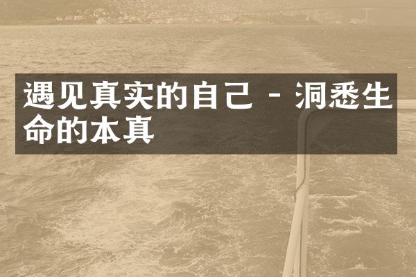 遇见真实的自己 - 洞悉生命的本真