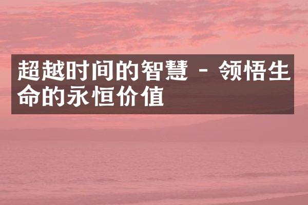 超越时间的智慧 - 领悟生命的永恒价值