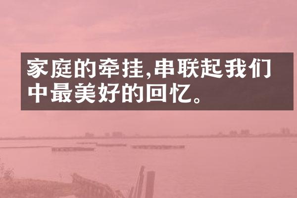 家庭的牵挂,串联起我们心中最美好的回忆。