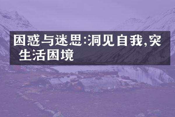 困惑与迷思:洞见自我,突破生活困境