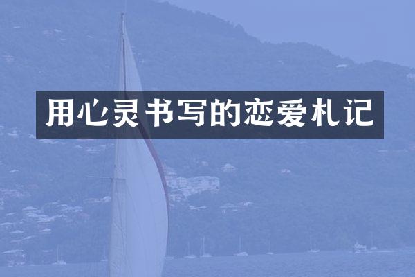 用心灵书写的恋爱札记
