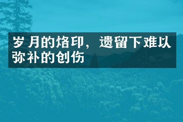 岁月的烙印，遗留下难以弥补的创伤