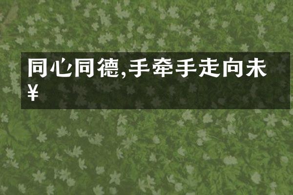 同心同德,手牵手走向未来