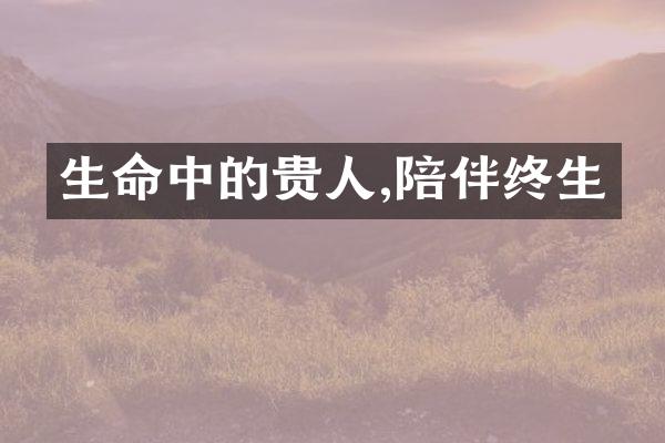 生命中的贵人,陪伴终生