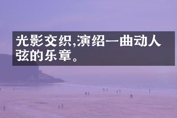 光影交织,演绍一曲动人心弦的乐章。