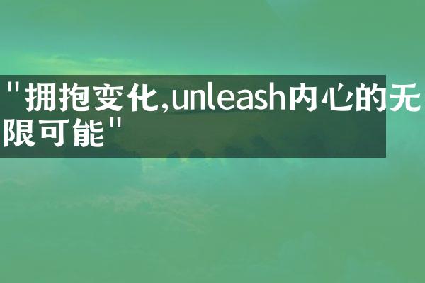 "拥抱变化,unleash内心的无限可能"