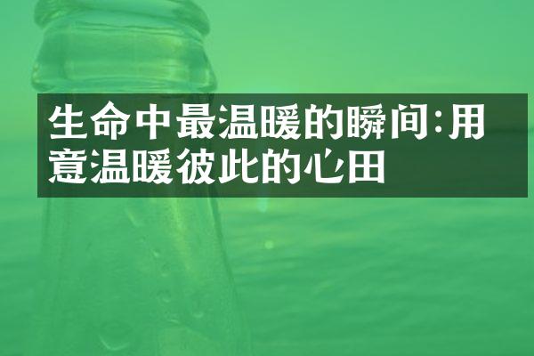 生命中最温暖的瞬间:用善意温暖彼此的心田