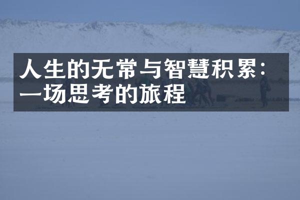 人生的无常与智慧积累：一场思考的旅程