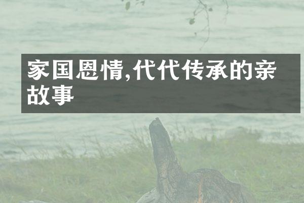 家国恩情,代代传承的亲情故事