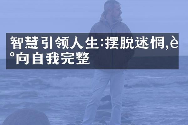 智慧引领人生:摆脱迷惘,走向自我完整